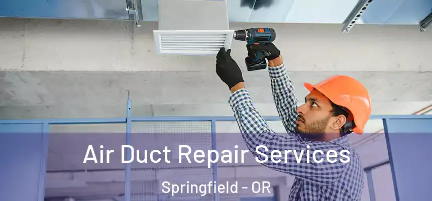 Air Duct Repair Services Springfield - OR