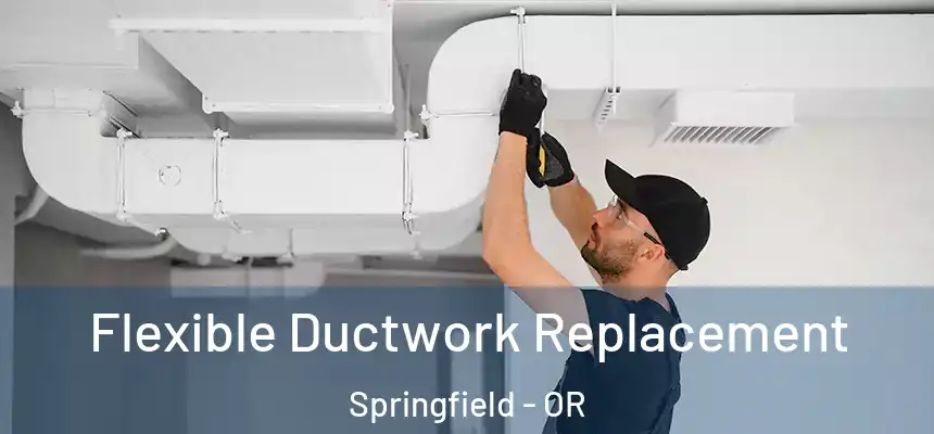Flexible Ductwork Replacement Springfield - OR